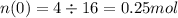 n(0) = 4\div 16 = 0.25mol