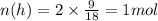 n(h) = 2 \times \frac{9}{18} = 1mol