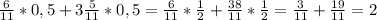 \frac{6}{11}*0,5+3\frac{5}{11}*0,5=\frac{6}{11}*\frac{1}{2}+\frac{38}{11}*\frac{1}{2}=\frac{3}{11}+\frac{19}{11}=2