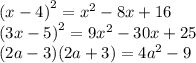 (x - 4 {)}^{2} = {x}^{2} - 8x + 16 \\ (3x - 5 {)}^{2} = 9 {x}^{2} - 30x + 25 \\ (2a - 3)(2a + 3) = 4 {a}^{2} - 9