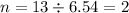 n = 13 \div 6.54 = 2