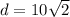 d = 10 \sqrt{2}