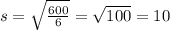 s = \sqrt{ \frac{600}{6} } = \sqrt{100} = 10