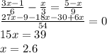 \frac{3x - 1}{6} - \frac{x}{3} = \frac{5 - x}{9} \\ \frac{27x - 9 - 18x - 30 + 6x}{54} = 0 \\ 15x = 39 \\ x = 2.6