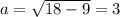 a = \sqrt{18 - 9} = 3