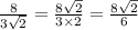 \frac{8}{3 \sqrt{2} } = \frac{8 \sqrt{2} }{3 \times 2} = \frac{8 \sqrt{2} }{6} \\