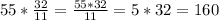 55 * \frac{32}{11} = \frac{55 * 32}{11} = 5 * 32 = 160