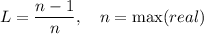 \displaystyle L=\frac{n-1}{n}, \quad n=\max(real)