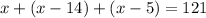 x+(x-14)+(x-5)=121