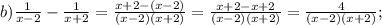 b) \frac{1}{x-2}- \frac{1}{x+2}= \frac{x+2-(x-2)}{(x-2)(x+2)}= \frac{x+2-x+2}{(x-2)(x+2)}= \frac{4}{(x-2)(x+2)};