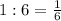 1 : 6 = \frac{1}{6}