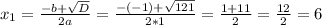 x_{1}=\frac{-b+\sqrt{D}}{2a}=\frac{-(-1)+\sqrt{121}}{2*1}=\frac{1+11}{2}=\frac{12}{2}=6