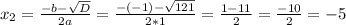 x_{2}=\frac{-b-\sqrt{D}}{2a}=\frac{-(-1)-\sqrt{121}}{2*1}=\frac{1-11}{2}=\frac{-10}{2}=-5