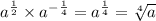 {a}^{ \frac{1}{2} } \times {a}^{ - \frac{1}{4} } = {a}^{ \frac{ 1}{4} } = \sqrt[4]{a}