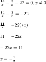 \frac{14}{x}- \frac{3}{x} +22=0 ,x \neq 0 \\ \\ &#10; \frac{14}{x}- \frac{3}{x} =-22 \\ \\ &#10; \frac{11}{x}=-22 (*x) \\ \\ &#10;11=-22x \\ \\ &#10;-22x=11 \\ \\ &#10;x=- \frac{1}{2} &#10;