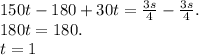 150t - 180 + 30t = \frac{3s}{4} - \frac{3s}{4} . \\ 180t = 180. \\ t = 1