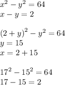 {x}^{2} - {y}^{2} = 64 \\ x - y = 2 \\ \\ (2 + y {)}^{2} - {y}^{2} = 64 \\ y = 15 \\ x = 2 + 15 \\ \\ {17}^{2} - {15}^{2} = 64 \\ 17 - 15 = 2