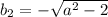 b_{2} =- \sqrt{a^{2}-2 }