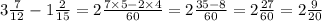 3 \frac{7}{12} - 1 \frac{2}{15} = 2 \frac{7 \times 5 - 2 \times 4}{60} = 2 \frac{35 - 8}{60} = 2 \frac{27}{60} = 2 \frac{9}{20}