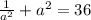 \frac{1}{ a^{2} } + a^{2}=36