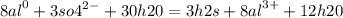 8 {al}^{0} + 3 {so4}^{2 - } + 30h20 = 3h2s + 8 {al}^{3 + } + 12h20