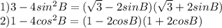 1)3-4sin^2B = ( \sqrt{3} -2sinB)(\sqrt{3} + 2sinB) \\ 2)1-4cos^2B = (1 -2cosB)(1 + 2cosB)