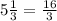 5\frac{1}{3} = \frac{16}{3}