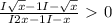 \frac{I \sqrt{x}-1 I- \sqrt{x} }{I2x-1I-x} \ \textgreater \ 0