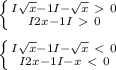 \left \{ {{I \sqrt{x} -1 I -\sqrt{x}\ \textgreater \ 0 } \atop {I2x-1I\ \textgreater \ 0}} \right. \\ \\ &#10; \left \{ {{I \sqrt{x}-1I-\sqrt{x}\ \textless \ 0 } } \atop {I2x-1I-x\ \textless \ 0}} \right. \\ \\