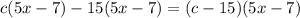 c(5x-7)-15(5x-7)=(c-15)(5x-7)