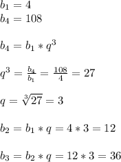 b_{1}=4\\ b_{4}=108\\\\ b_{4}= b_{1} * q^{3}\\\\ q^{3}= \frac{ b_{4} }{ b_{1} }= \frac{108}{4}=27\\\\q= \sqrt[3]{27}=3\\\\ b_{2}= b_{1}*q=4*3=12\\\\ b_{3}= b_{2}*q=12*3=36