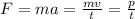 F=ma= \frac{mv}{t} = \frac{p}{t}