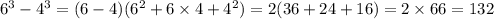 {6}^{3} - {4}^{3} = (6 - 4)( {6}^{2} + 6 \times 4 + {4}^{2}) = 2(36 + 24 + 16) = 2 \times 66 = 132