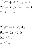 1)2x+3\ \textgreater \ x-1 \\ 2x-x\ \textgreater \ -1-3 \\ x\ \textgreater \ -4 \\ \\ \\ 2)9x-5\ \textless \ 4x \\ 9x-4x\ \textless \ 5 \\ 5x\ \textless \ 5 \\ x\ \textless \ 1