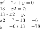 x^2-7x+y=0 \\ 13+x2=7; \\ 13*x2=y. \\ x2=7-13=-6 \\ y=-6*13=-78