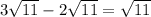 3 \sqrt{11} - 2 \sqrt{11} = \sqrt{11}