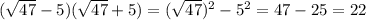 (\sqrt{47}-5)( \sqrt{47}+5)=( \sqrt{47} )^2-5^2=47-25=22