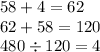 58 + 4 = 62 \\ 62 + 58 = 120 \\ 480 \div 120 = 4 \\