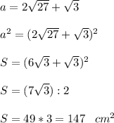 a=2 \sqrt{27}+ \sqrt{3} \\ \\&#10; a^2=(2 \sqrt{27}+ \sqrt{3} )^2 \\ \\&#10; S=(6 \sqrt{3}+ \sqrt{3} )^2 \\ \\ &#10;S=(7 \sqrt{3}):2 \\ \\&#10; S=49*3=147\;\;\; cm^2