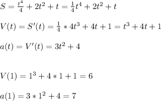 S = \frac{ t^{4} }{4}+2 t^{2} +t= \frac{1}{4} t^{4}+2 t^{2}+t \\\\V(t) = S'(t) = \frac{1}{4}*4 t^{3}+4t+1= t^{3}+4t+1 \\\\a(t)=V'(t) =3 t^{2} +4\\\\\\V(1) = 1^{3}+4*1+1=6\\\\a(1)=3* 1^{2}+4=7