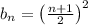 b_n=\left(\frac{n+1}{2}\right)^2