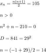 x_{n} = \frac{n(n+1)}{2} =105 \\ \\ n\ \textgreater \ 0 \\ \\ n^2+n-210=0 \\ \\ D=841=29^2 \\ \\ n=(-1+29)/2=14 \\ \\ &#10;