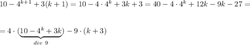 10-4^{k+1}+3(k+1)=10-4\cdot 4^k+3k+3=40-4\cdot 4^k+12k -9k-27=\\ \\ \\ =4\cdot (\underbrace{10-4^k+3k}_{div~9})-9\cdot (k+3)
