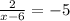 \frac{2}{x - 6} = - 5