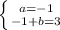 \left \{ {{a = - 1} \atop {- 1 + b = 3 }} \right.