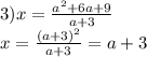 3)x = \frac{ {a}^{2} + 6a + 9}{a + 3} \\ x = \frac{ {(a + 3)}^{2} }{a + 3} = a + 3