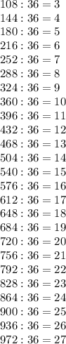 108:36=3\\144:36=4\\180:36=5\\216:36=6\\252:36=7\\288:36=8\\324:36=9\\360:36=10\\396:36=11\\432:36=12\\468:36=13\\504:36=14\\540:36=15\\576:36=16\\612:36=17\\648:36=18\\684:36=19\\720:36=20\\756:36=21\\792:36=22\\828:36=23\\864:36=24\\900:36=25\\936:36=26\\972:36=27\\