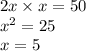 2x \times x = 50 \\ {x}^{2} = 25 \\ x = 5