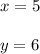 x = 5 \\ \\ y = 6