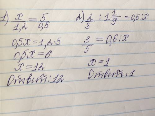 Решите уравнения: 1) x/1,2 = 5/0,5 2) 2/3 ÷ 1 1/9 = 0,6 ÷ x